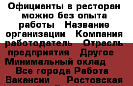 Официанты в ресторан-можно без опыта работы › Название организации ­ Компания-работодатель › Отрасль предприятия ­ Другое › Минимальный оклад ­ 1 - Все города Работа » Вакансии   . Ростовская обл.,Донецк г.